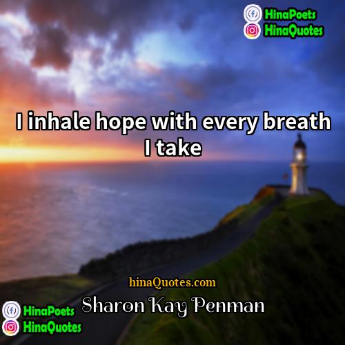 Sharon Kay Penman Quotes | I inhale hope with every breath I
